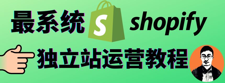最系统的Shopify独立站运营教程|Shopify教程